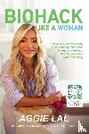 Lal, Aggie - Biohack Like a Woman
