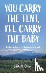 McClure, Jack - You Carry the Tent, I'll Carry the Baby: One Family's Journey on the Pacific Crest Trail