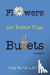 Dillman, Rodney - Flowers Are Better Than Bullets, A Novel