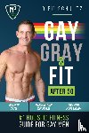 Schultz, Dirk - Gay, Gray, & Fit after 50