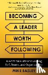 Easley, Mike - Becoming a Leader Worth Following: A Practical Guide for Leading Self, Teams, and Organizations