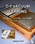 Walsh, Douglas E - DIY Vacuum Forming