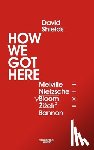 Shields, David - How We Got Here: Melville Plus Nietzsche Divided by the Square Root of (Allan) Bloom Times Zizek (Squared) Equals Bannon