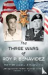 Benavidez, Roy P., Griffin Jr., Oscar O'Neal - The Three Wars of Roy P. Benavidez