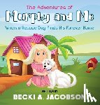 Jacobson, Becki A. - The Adventures of Murphy and Me-When a Rescue Dog Finds His Forever Home