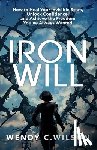 Wilson, Wendy C. - Iron Will: How to Heal Your Invisible Scars, Unlock Confidence, and Achieve the Freedom You've Always Wanted