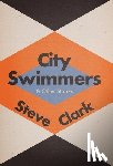 Clark, Steve - City Swimmers & Other Stories