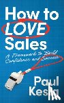 Kesig, Paul - How to LOVE Sales: A Framework to Build Confidence and Success