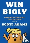 Adams, Scott - Win Bigly: Persuasion in a World Where Facts Don't Matter