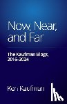 Kaufman, Ken - Now, Near, and Far: The Kaufman Blogs, 2016-2024
