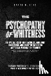 King, Dante D. - The Psychopathy of Whiteness: The Epigenetics of Anti-Blackness, Malignant Narcissism, and Collective Diabolical Antisocial Personality Disorder