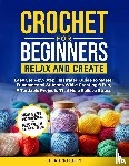 Knotsley, Ella - Crochet For Beginners-Relax And Create