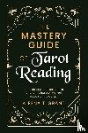 Grant, Aleena T. - The Mastery Guide of Tarot Reading