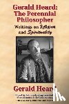 Heard, Gerald - Gerald Heard - The Perennial Philosopher: Writings on Religion and Spirituality
