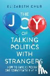 Chur, Elizabeth - The Joy of Talking Politics with Strangers