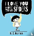 Daniels, S. E. - I Love You More Than Spiders