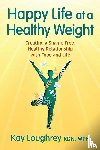Loughrey, Kay - Happy Life at a Healthy Weight