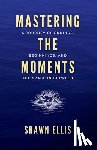 Ellis, Shawn - Mastering the Moments: A Journey of Endings, Beginnings, and the Space in Between