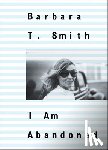 Smith, Barbara T. - Barbara T. Smith: I Am Abandoned