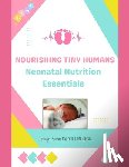 Storm, Bridget M. - Nourishing Tiny Humans: Neonatal Nutrition Essentials