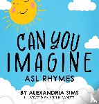 Sims, Alexandria - Can You Imagine? ASL Rhymes