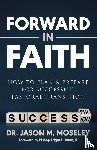 Moseley, Jason - Forward in Faith How to Plan & Prepare for Successful Pastoral Transition