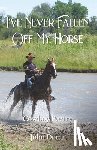Doran, John - I've Never Fallen Off My Horse: Cowboy Poetry