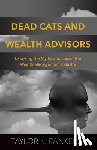 Ranker, Taylor K. - Dead Cats and Wealth Advisors: Exposing the Myths and Lies of the Wealth Management Industry