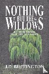Buffington, J. D. - Nothing But The Willows & Other Things That Are Not There