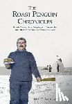 Anthony, Jason C. - The Roast Penguin Chronicles: Hoosh, Scurvy Days, Sleeping with Vegetables, and Other Adventures in Antarctic Cuisine