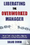 Irwin, Brian - Liberating the Overworked Manager