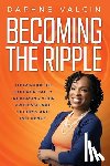 Valcin, Daphne - Becoming the Ripple: Your Guide To Exponentially Increasing Your Professional Success and Influence
