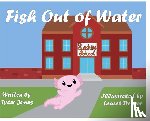 Jones, Tyler - Fish Out of Water: Axil the Axolotl is a highly sensitive kid who learns, at school, ways to accommodate his needs.