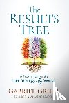 Griess, Gabriel - The Results Tree: A Proven Path to the Life You Really Want