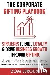 LeRoux, Dom - The Corporate Gifting Playbook