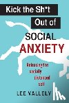 Vallely, Lee - Kick the Sh*t Out of Social Anxiety: Releasing the Socially Distanced Self