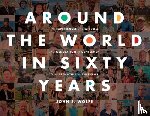 Wolfe, John S. - Around the World in Sixty Years: The Experiences and Wisdom of a Generation of Gentlemen from Argentina to Zimbabwe
