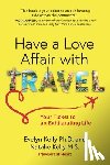Kelly, Evelyn - Have a Love Affair with Travel: Your Ticket to an Exhilarating Life