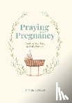 Lynch, Marie - Praying in Pregnancy: Cradling Your Baby in God's Promises