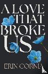 Cornia, Erin - A Love That Broke Us