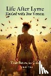 Giles, Mindy - Life After Lyme Healed With Bee Venom Your Resource Guide