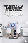 Moss, Gary A - WINDOWS 11 MADE EASY, A HANDBOOK FOR SENIORS AND FIRST-TIME USERS