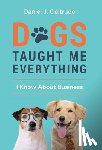 Geltrude, Daniel J. - Dogs Taught Me Everything I Know About Business