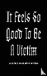 Newman-Holden, Emma - It Feels So Good to Be a Victim