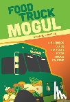 Shemtob, Daniel - Food Truck Mogul: A Business Guide to Your Food Truck Startup
