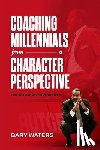 Waters, Gary - Coaching Millennials From A Character Perspective