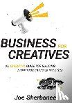 Sherbanee, Joe - Business For Creatives: An Essential Guide for Building a Thriving Creative Practice