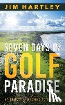 Hartley, Jim - Seven Days in Golf Paradise