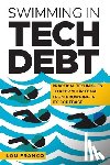 Franco, Lou - Swimming in Tech Debt: Practical Techniques to Keep Your Team from Drowning in Its Codebase