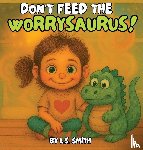 Smith, L. S. - Don't Feed the Worrysaurus!